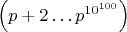 $\left(p+2\ldots p^{10^{100}}\right)$