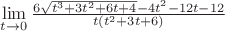 $\mathop {\lim }\limits_{t \to 0} \frac{6\sqrt{t^3+3t^2+6t+4}-4t^2-12t-12}{t(t^2+3t+6)}$