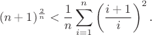 $$(n+1)^{\frac{2}{n}}<\frac{1}{n}\sum_{i=1}^{n}\left(\frac{i+1}{i}\right)^2.$$