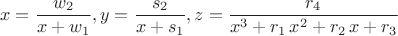 $$\[x=\frac{w_{2}}{x+w_{1}},y=\frac{s_{2}}{x+s_{1}},z=\frac{r_{4}}{{x}^{3}+r_{1}\,{x}^{2}+r_{2}\,x+r_{3}}\]$