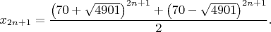 $x_{2n+1}=\dfrac{\left ( 70+\sqrt{4901} \right )^{2n+1}+\left (70-\sqrt{4901} \right )^{2n+1}}{2}.$