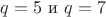 $q=5\text{ и } q=7$