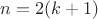 $n=2(k+1)$