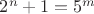 $2^n+1=5^m$