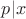 $p | x$