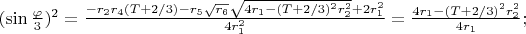$(\sin\frac{\varphi}{3})^2=\frac{-r_2r_4(T+2/3)-r_5\sqrt{r_6}\sqrt{4r_1-(T+2/3)^2r_2^2}+2r_1^2}{4r_1^2}=\frac{4r_1-(T+2/3)^2r_2^2}{4r_1};
