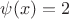 $\psi(x)=2$