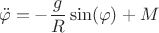 \[
\ddot \varphi  =  - \frac{g}
{R}\sin (\varphi ) + M
\]