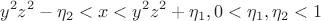 $$y^2z^2-\eta _2<x<y^2z^2+\eta _1, 0<\eta _1,\eta _2<1$$