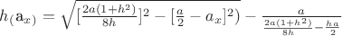 $h_(_$a_x$_)=\sqrt{[\frac{2a(1+h^2)}{8h}]^2-[\frac{a}{2}-a_x]^2)}- \frac{a}{\frac{2a(1+h^2)}{8h}-\frac{ha}{2}}}$