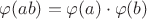 $\varphi(ab) = \varphi(a) \cdot \varphi(b)$