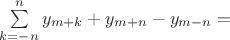 $ \sum\limits_{k=-n}^{n}y_{m+k} +y_{m+n}-y_{m-n} = $
