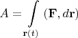 $$A = \int\limits_{\mathbf r (t)} \left( \mathbf{F}, d \mathbf r\right)$$