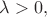 $\lambda > 0,$