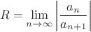 $$R=\lim_{n\to\infty}\left|\frac{a_n}{a_{n+1}}\right|$$