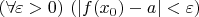 $(\forall \varepsilon > 0) \ (|f(x_0)-a|<\varepsilon)$