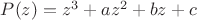 $P(z)=z^3+az^2+bz+c$