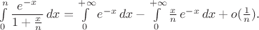 $\int\limits_0^n\dfrac{e^{-x}}{1+\frac xn}\,dx=\int\limits_0^{+\infty}{e^{-x}}\,dx-\int\limits_0^{+\infty}\frac xn\,{e^{-x}}\,dx+o(\frac1n).$