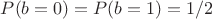 $ P(b=0)=P(b=1)=1/2 $