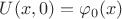 $U(x,0)=\varphi_0(x)$