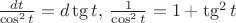 $\frac{dt}{\cos^2t}=d\tg t,\, \frac{1}{\cos^2t}=1+\tg^2t$