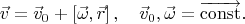 $$
\vec{v}=\vec{v}_0+[\vec{\omega},\vec{r}]\,,\quad \vec{v}_0,\vec{\omega}=\overrightarrow{\mathrm{const}}.
$$