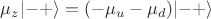 $$\mu_z\lvert-+\rangle=(-\mu_u-\mu_d)\lvert-+\rangle$$