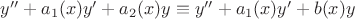 $y'' + {a_1}(x)y' + {a_2}(x)y \equiv y'' + {a_1}(x)y' + b(x)y$