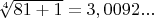 $\sqrt[4]{81+1}=3,0092...$