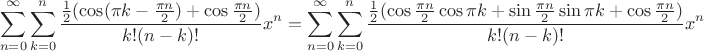 $$\sum\limits_{n=0}^\infty{\sum\limits_{k=0}^n{\frac{\frac{1}{2}(\cos(\pi k - \frac{\pi n}{2}) + \cos \frac{\pi n}{2})}{k!(n-k)!}x^n}}={\sum\limits_{n=0}^\infty{\sum\limits_{k=0}^n{\frac{\frac{1}{2}(\cos \frac{\pi n}{2}\cos \pi k + \sin\frac{\pi n}{2}\sin \pi k + \cos\frac{\pi n}{2})}{k!(n-k)!}x^n}}$$