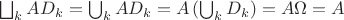 $\bigsqcup_k AD_k = \bigcup_k AD_k = A \left( \bigcup_k D_k \right) = A\Omega = A$