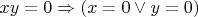$xy=0\Rightarrow (x=0\vee y=0)$