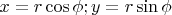 $ x = r\cos{\phi}; 
y = r\sin{\phi} $
