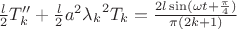 $\frac{l}{2} T_{k}''+ \frac{l}{2} a^{2} {\lambda _{k}}^{2} T_{k} = \frac{2l \sin (\omega t + \frac{\pi}{4})}{\pi (2k + 1)}$
