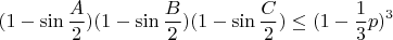 $\displaystyle (1-\sin\frac{A}{2})(1-\sin\frac{B}{2})(1-\sin\frac{C}{2})\le (1-\frac13p)^3$