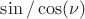 $\sin / \cos (\nu)$ $\sin / \cos (\nu)$