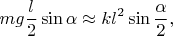 $$mg\frac{l}{2}\sin\alpha\approx kl^2\sin\frac{\alpha}{2},$$