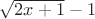 $\[\sqrt {2x + 1}  - 1\]$