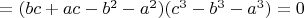 $=(bc+ac-b^2-a^2)(c^3-b^3-a^3)=0$