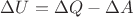 $ {\Delta U} = {\Delta Q} - {\Delta A}$