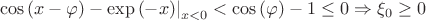 $$\left.\cos\left(x-\varphi\right)-\exp\left(-x\right)\right|_{x<0}<\cos\left(\varphi\right)-1\le 0\Rightarrow\xi_0\ge0$$