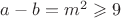$a-b=m^2\geqslant 9$