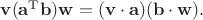 $\mathbf{v}(\mathbf{a}^\mathrm{T}\mathbf{b})\mathbf{w}=(\mathbf{v}\cdot\mathbf{a})(\mathbf{b}\cdot\mathbf{w}).$