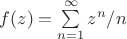 $ f(z)=\sum \limits_{n=1}^\infty z^n/n$