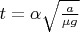 $t=\alpha\sqrt{\frac{a}{\mu g}}$