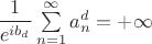 $\dfrac 1 {e^{ib_d}} \sum\limits_{n=1}^{\infty} {a_n^d}=+\infty$