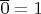 $\overline{0} = 1$