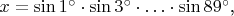 $x=\sin 1^{\circ}\cdot\sin 3^{\circ}\cdot\ldots\cdot\sin 89^{\circ}\text{,}$