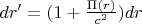 $dr'=(1+\frac{\Pi (r)}{c^2})dr$