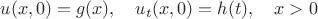 $u(x,0)=g(x),  \ \ \ u_t(x,0)=h(t), \ \ \   x>0$